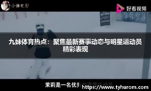 九妹体育热点：聚焦最新赛事动态与明星运动员精彩表现