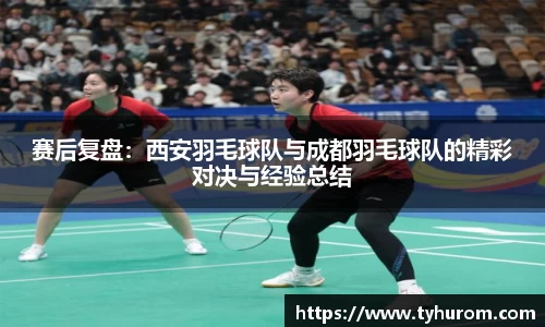 赛后复盘：西安羽毛球队与成都羽毛球队的精彩对决与经验总结